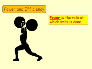 Power and Efficiency
Power is the rate at
which work is done.
 