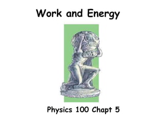 Work and Energy
Physics 100 Chapt 5
 