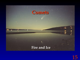 1515
CometsComets
Fire and Ice
 
