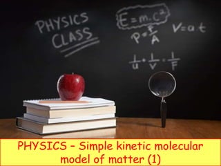 PHYSICS – Simple kinetic molecular
model of matter (1)
 