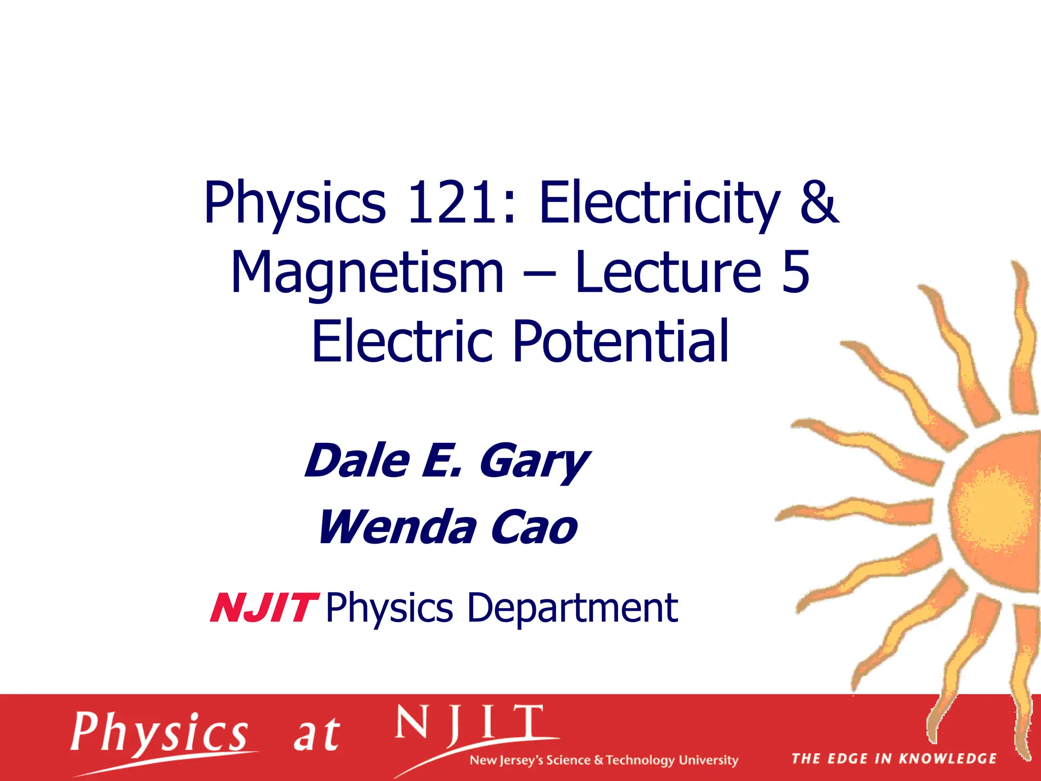 Physics 121: Electricity &
Magnetism – Lecture 5
Electric Potential
Dale E. Gary
Wenda Cao
NJIT Physics Department
 