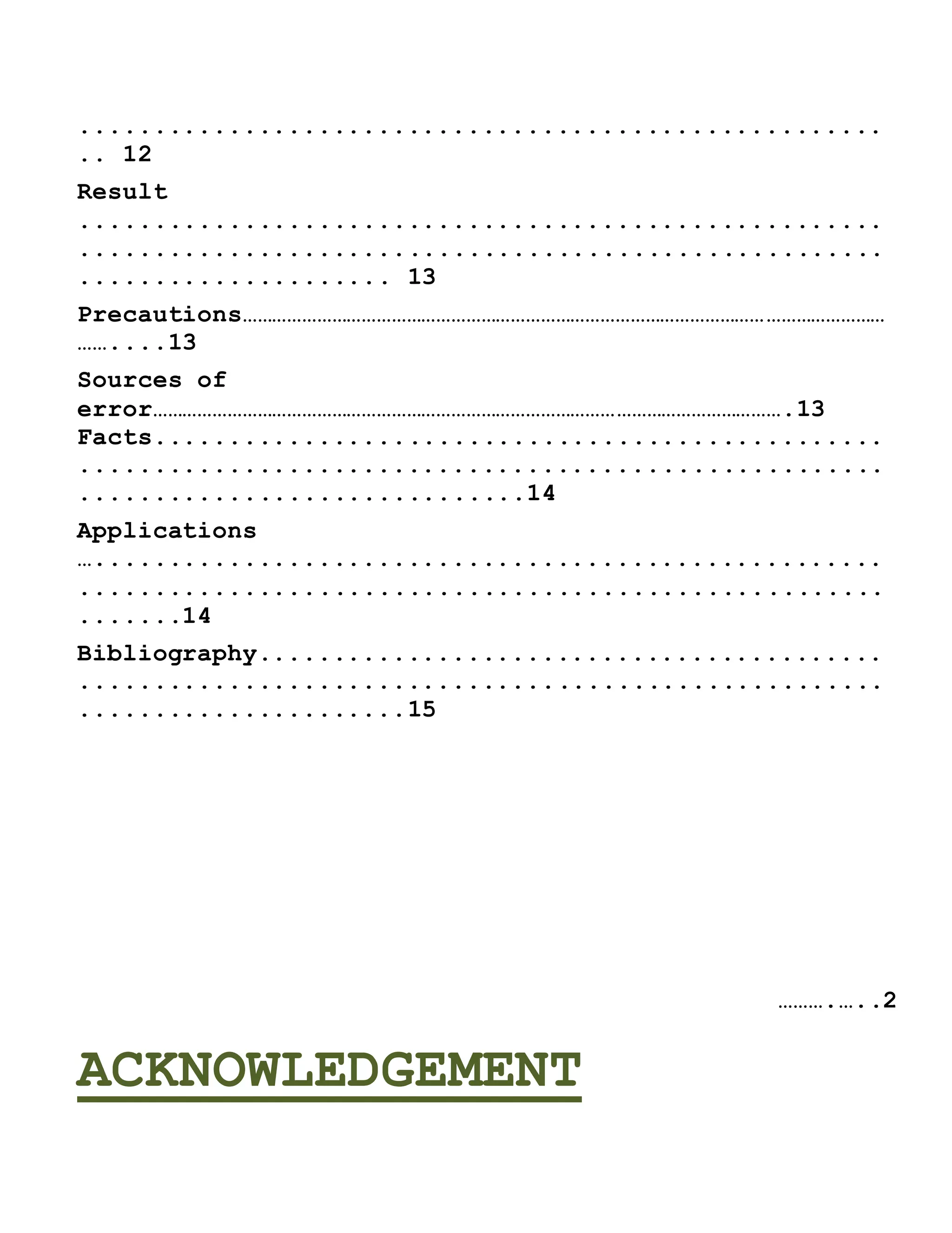 ......................................................
.. 12
Result
......................................................
......................................................
..................... 13
Precautions…………………………………………………………………………………………………………………
……....13
Sources of
error……………………………………………………………………………………………………………….13
Facts.................................................
......................................................
..............................14
Applications
….....................................................
......................................................
.......14
Bibliography..........................................
......................................................
......................15
……….…..2
ACKNOWLEDGEMENT
 