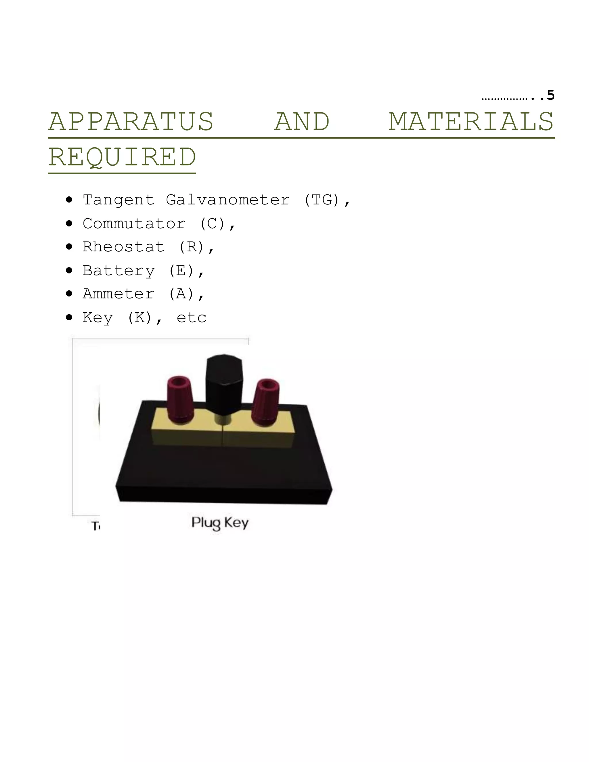 ……………..5
APPARATUS AND MATERIALS
REQUIRED
 Tangent Galvanometer (TG),
 Commutator (C),
 Rheostat (R),
 Battery (E),
 Ammeter (A),
 Key (K), etc
 