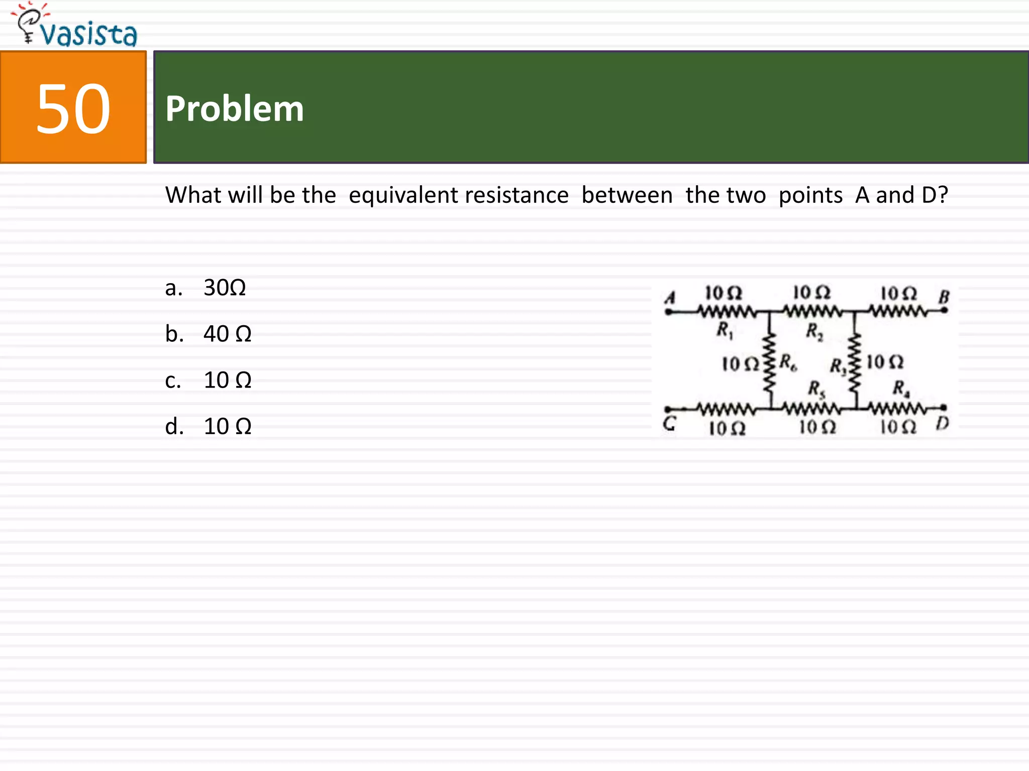 Problem50What will be the  equivalent resistance  between  the two  points  A and D?30Ω40 Ω10 Ω10 Ω