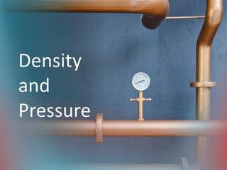 Density
and
Pressure
 