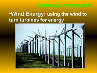 Wind Energy:  using the wind to turn turbines for energy RENEWABLE RESOURCE 