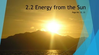 2.2 Energy from the Sun
Page No: 32, 33
 