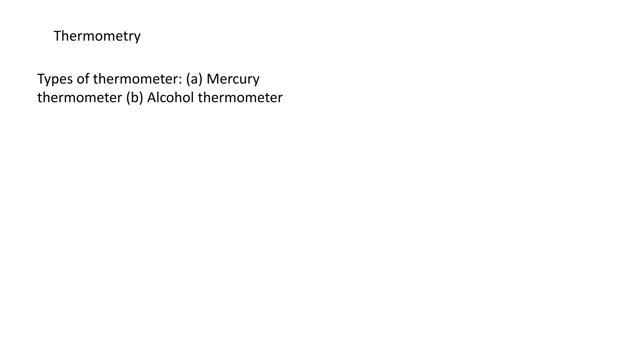Thermometry
Types of thermometer: (a) Mercury
thermometer (b) Alcohol thermometer
 