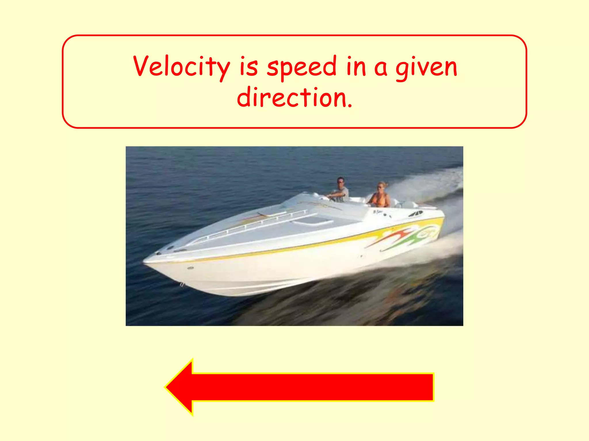 Velocity is speed in a given
direction.
 