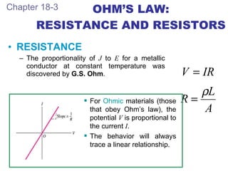 OHM’S LAW: RESISTANCE AND RESISTORS <ul><li>RESISTANCE </li></ul><ul><ul><li>The proportionality of  J  to  E  for a metal...