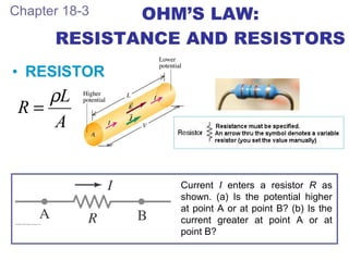 OHM’S LAW: RESISTANCE AND RESISTORS <ul><li>RESISTOR </li></ul>Chapter 18-3 Current  I  enters a resistor  R  as shown. (a...