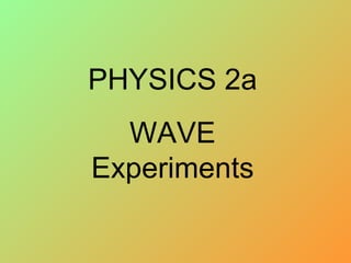 PHYSICS 2a WAVE Experiments 