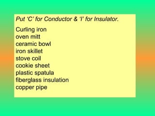 Put ‘C’ for Conductor & ‘I’ for Insulator. Curling iron oven mitt ceramic bowl iron skillet stove coil cookie sheet plastic spatula fiberglass insulation copper pipe 