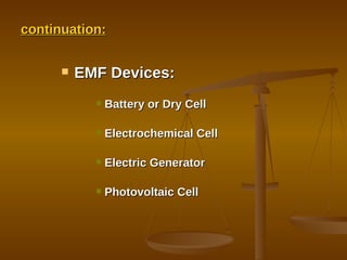 continuation: EMF Devices: Battery or Dry Cell Electrochemical Cell Electric Generator Photovoltaic Cell 