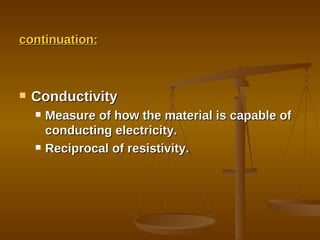 Conductivity Measure of how the material is capable of conducting electricity. Reciprocal of resistivity. continuation: 