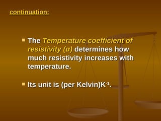 continuation: The  Temperature coefficient of resistivity ( α )  determines how much resistivity increases with temperature. Its unit is (per Kelvin)K -1 . 