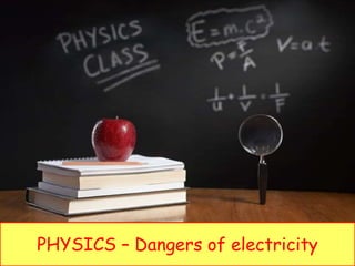 PHYSICS – Dangers of electricity
 