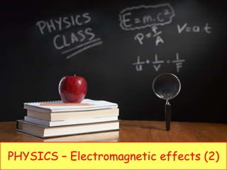 PHYSICS – Electromagnetic effects (2)
 