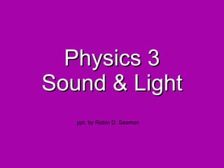 Physics 3 Sound & Light ppt. by Robin D. Seamon 