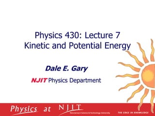 Physics 430: Lecture 7
Kinetic and Potential Energy
Dale E. Gary
NJIT Physics Department
 