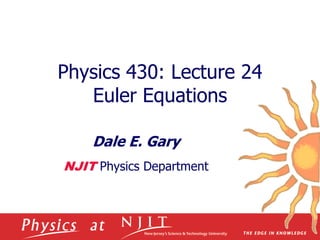 Physics 430: Lecture 24
Euler Equations
Dale E. Gary
NJIT Physics Department
 