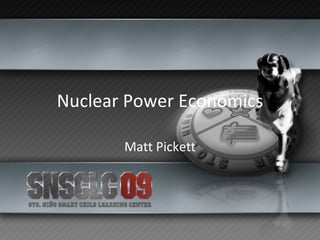 Nuclear Power Economics Matt Pickett 