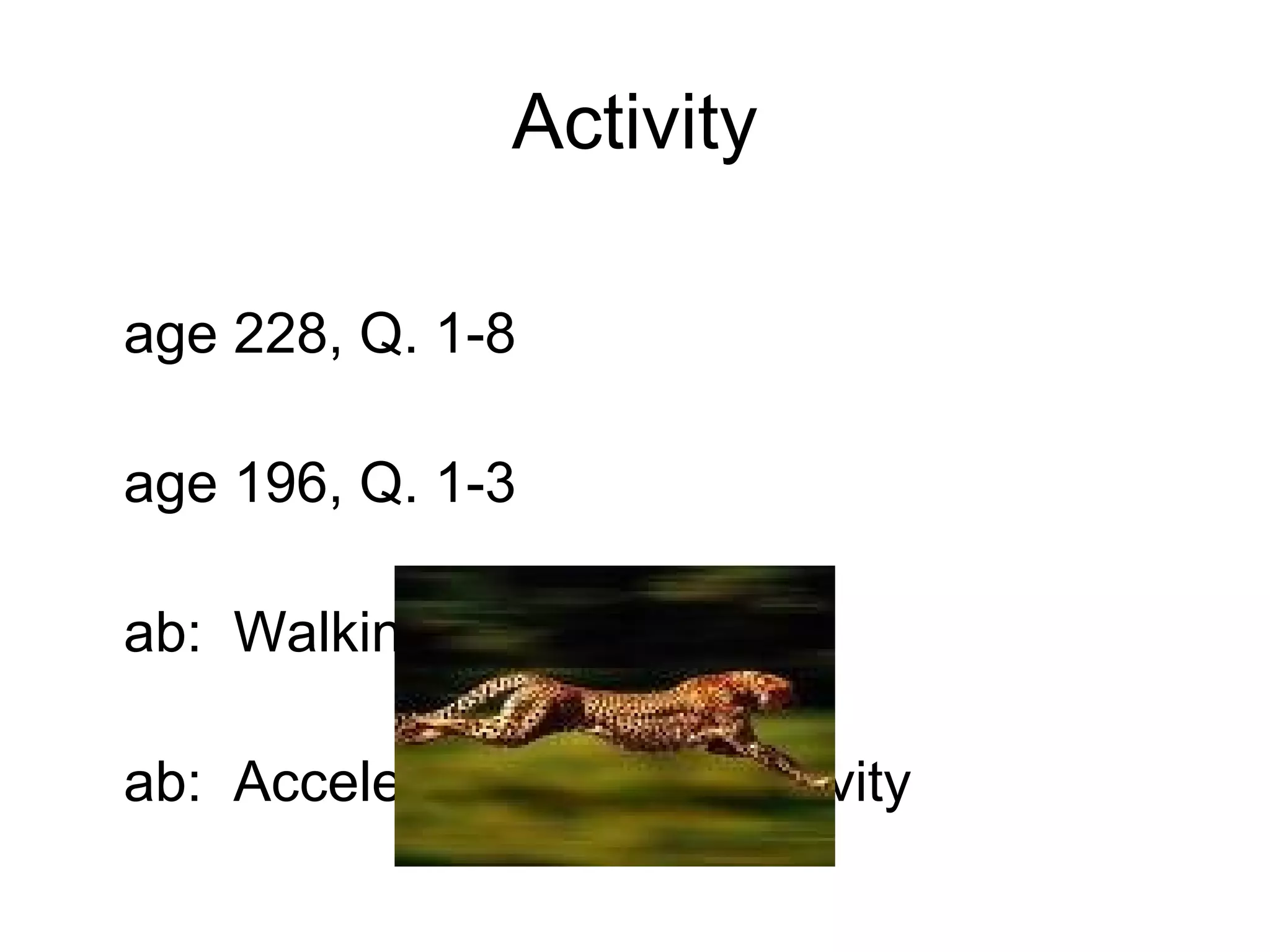 Activity

age 228, Q. 1-8

age 196, Q. 1-3

ab: Walking Uniformly

ab: Acceleration due to Gravity
 