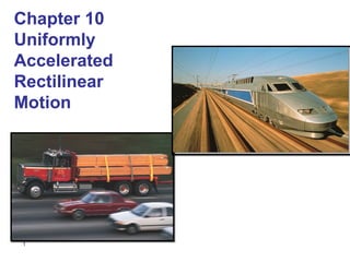 Chapter 10
Uniformly
Accelerated
Rectilinear
Motion




1
 
