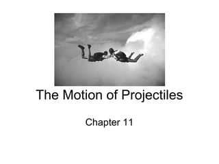The Motion of Projectiles
        Chapter 11
 