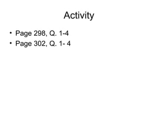 Activity
• Page 298, Q. 1-4
• Page 302, Q. 1- 4
 