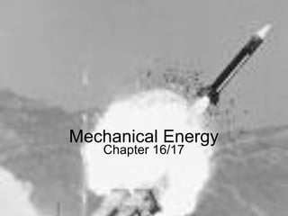 Mechanical Energy
   Chapter 16/17
 
