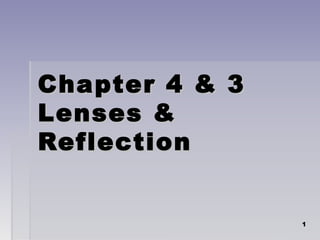 11
Chapter 4 & 3Chapter 4 & 3
Lenses &Lenses &
ReflectionReflection
 