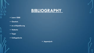 ➢ Learn CBSE
➢ Cbsetuts
➢ en.wikipedia.org
➢ Vedantu
➢ Toppr
➢ Collegedunia
➢ Jagranjosh
BIBLIOGRAPHY
 