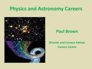 Physics and Astronomy Careers Paul Brown Director and Careers Adviser Careers Centre 