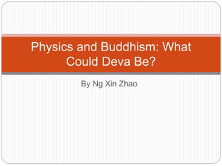 By Ng Xin Zhao
Physics and Buddhism: What
Could Deva Be?
 