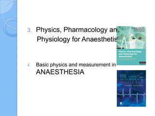 3. Physics, Pharmacology and
Physiology for Anaesthetists
4. Basic physics and measurement in
ANAESTHESIA
 