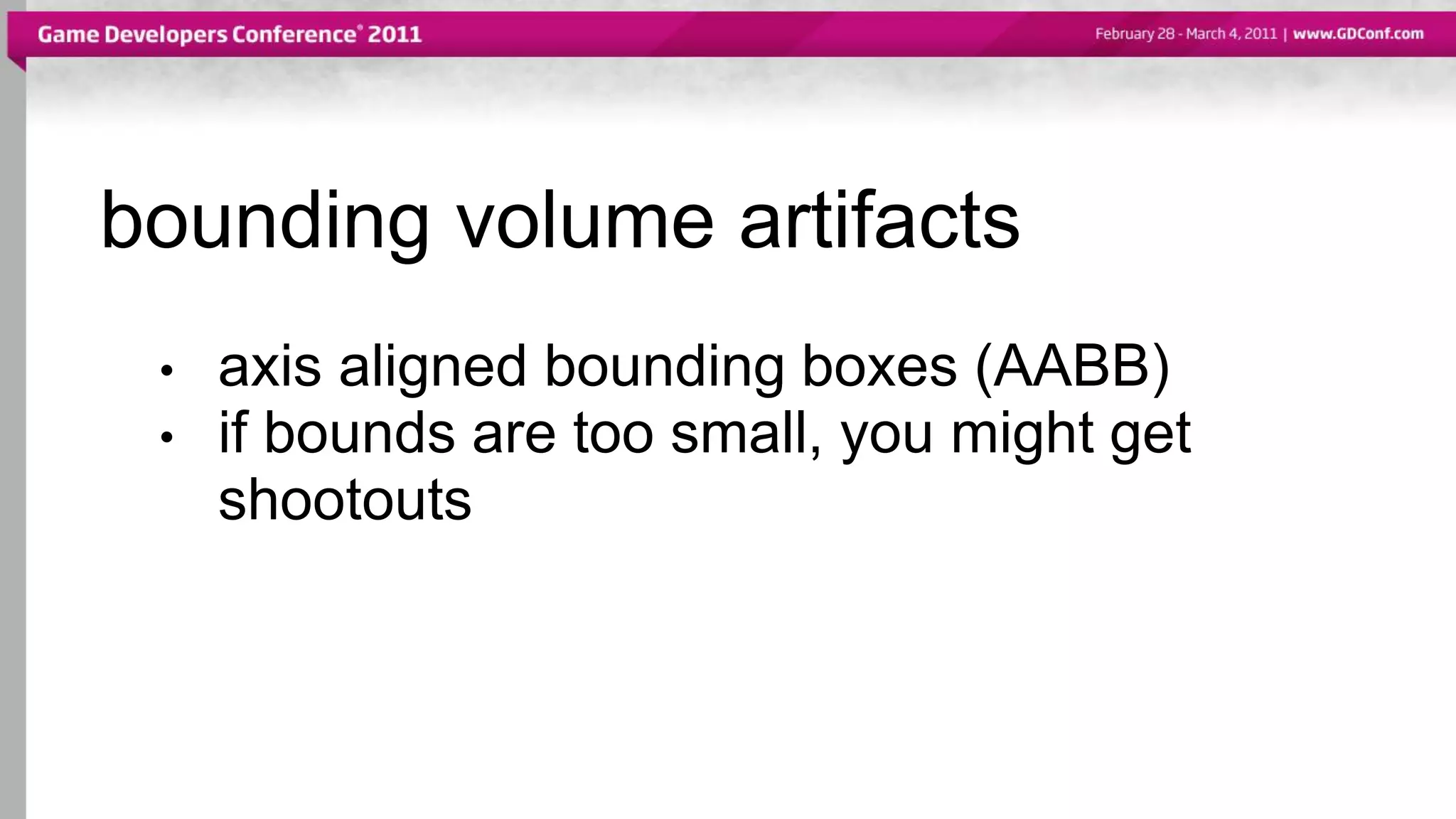 bounding volume artifacts
• axis aligned bounding boxes (AABB)
• if bounds are too small, you might get
shootouts
 