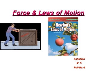 Force & Laws of Motion

Ashutosh
9th D
Roll-No:-6

 