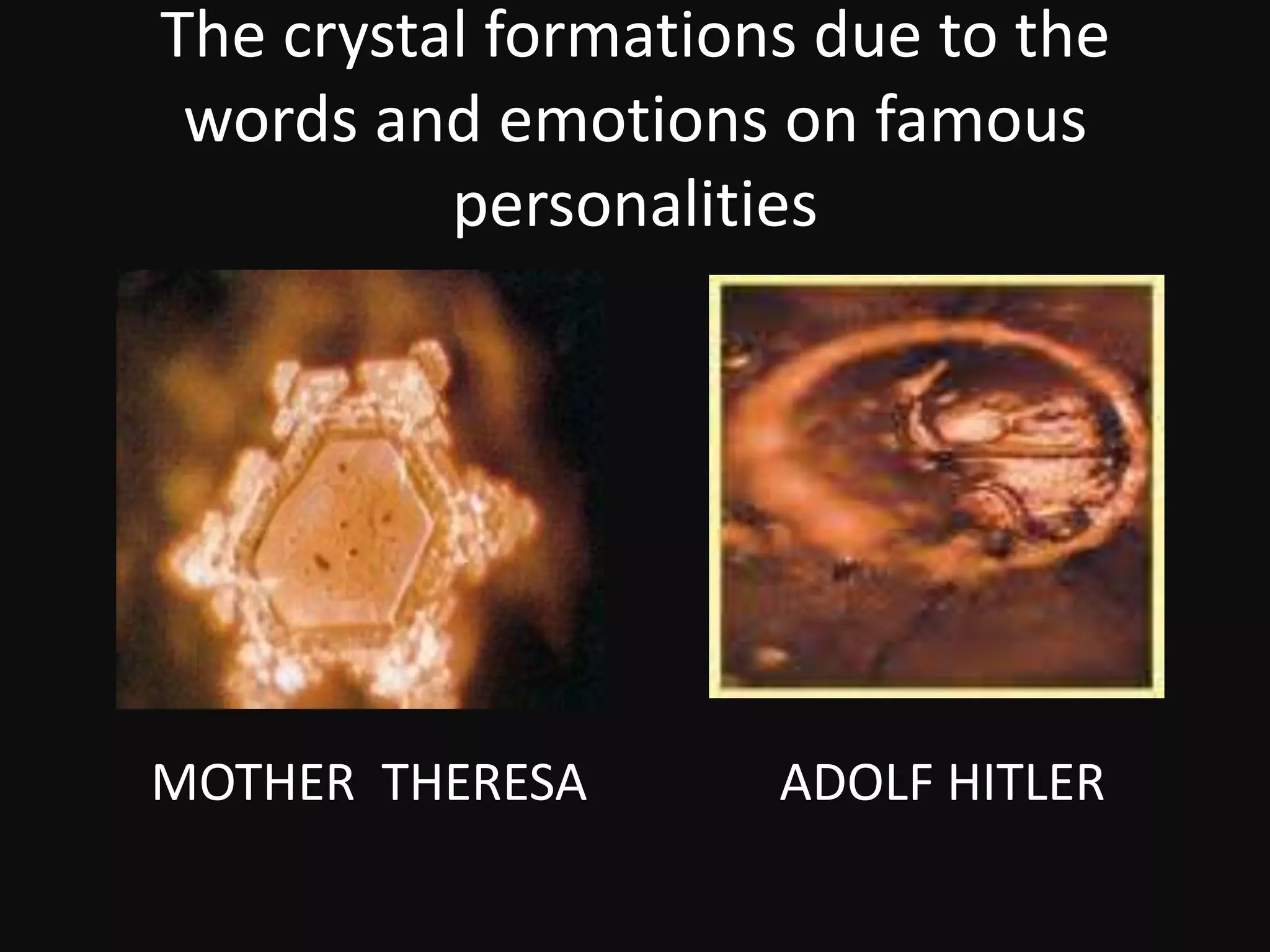 The crystal formations due to the words and emotions on famous personalities     MOTHER  THERESA               ADOLF HITLER 