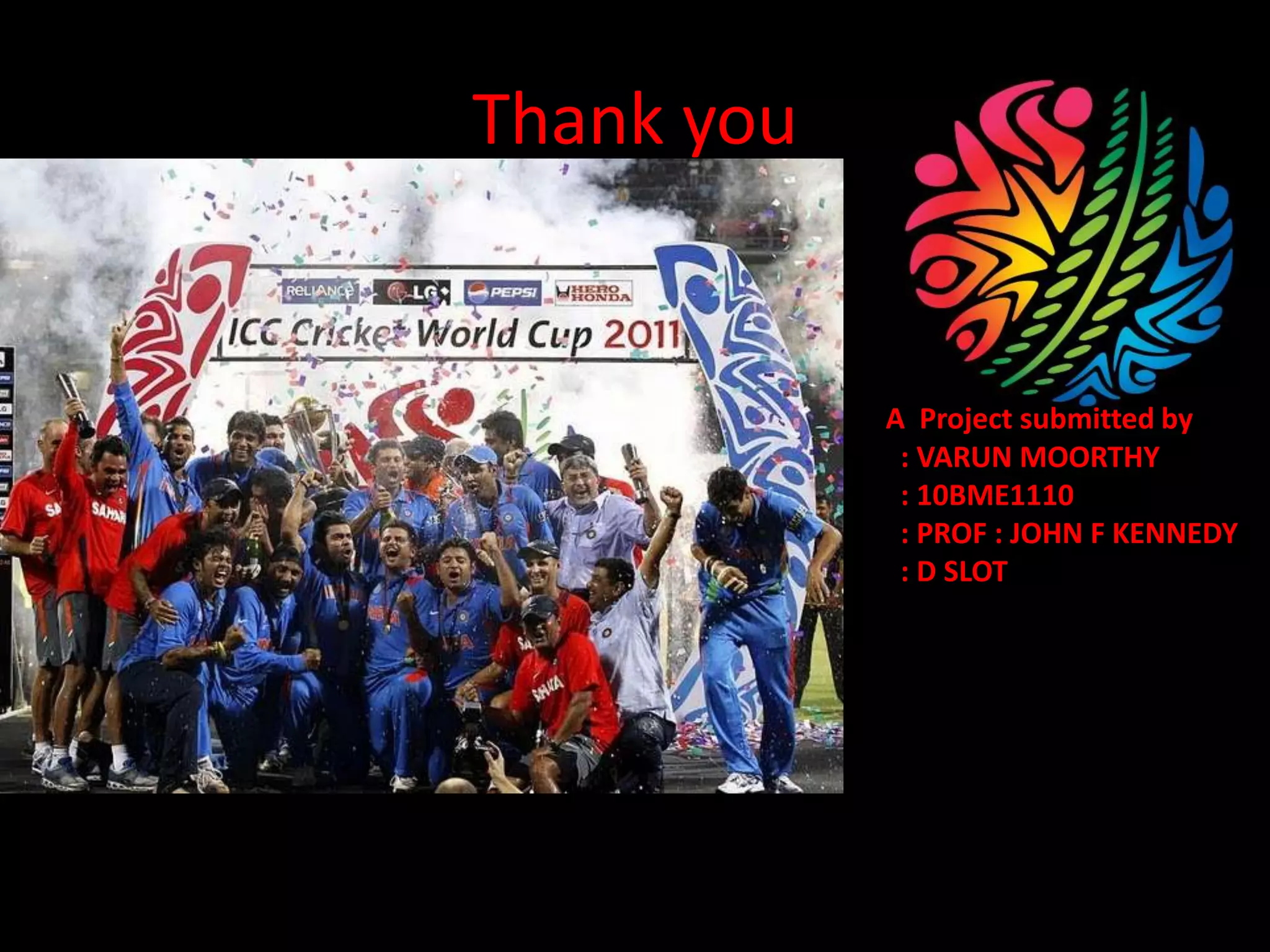 Thank you        A  Project submitted by : VARUN MOORTHY          : 10BME1110          : PROF : JOHN F KENNEDY          : D SLOT