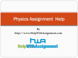 By
http://www.HelpWithAssignment.com
Physics Assignment Help
 