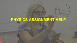 PHYSICS ASSIGNMENT HELP
BY
 