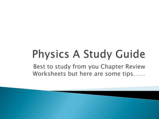 Best to study from you Chapter Review
Worksheets but here are some tips……
 