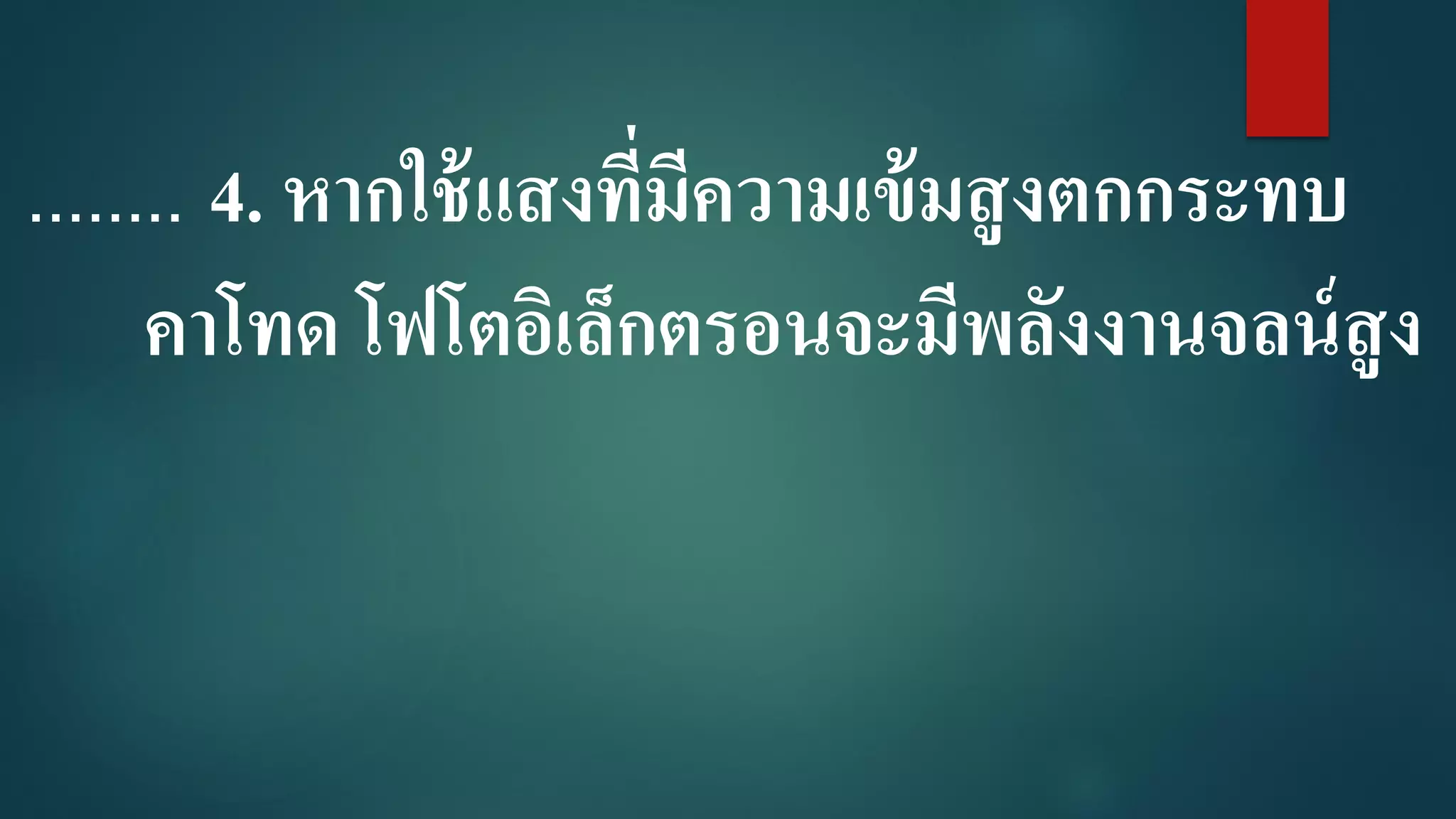 ........ 4. หากใช้แสงที่มีความเข้มสูงตกกระทบ
คาโทด โฟโตอิเล็กตรอนจะมีพลังงานจลน์สูง
 