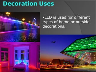 •LED is used for different
types of home or outside
decorations.
 