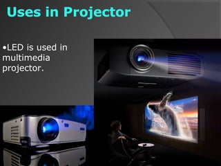 •LED is used in
multimedia
projector.
 
