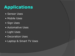 Applications
• Sensor Uses
• Mobile Uses
• Sign Uses
• Automative Uses
• Light Uses
• Decoration Uses
• Laptop & Smart TV Uses
 