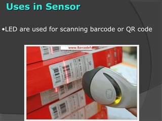 Uses inUses in SensorSensor
•LED are used for scanning barcode or QR code
 