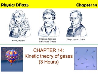 Physics DF025                        Chapter 14




               CHAPTER 14:
           Kinetic theory of gases
                  (3 Hours)
 
