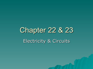 Chapter 22 & 23
Electricity & Circuits
 